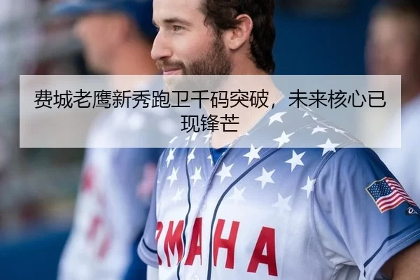 费城老鹰新秀跑卫千码突破，未来核心已现锋芒