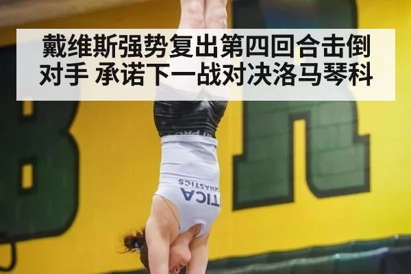 戴维斯强势复出第四回合击倒对手 承诺下一战对决洛马琴科