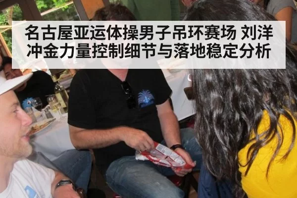 名古屋亚运体操男子吊环赛场 刘洋冲金力量控制细节与落地稳定分析